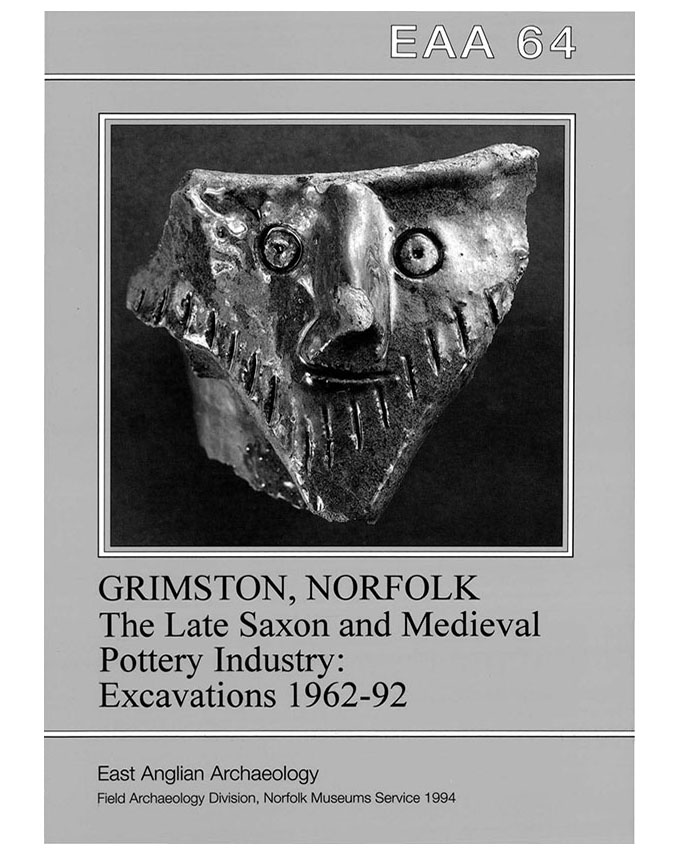 EAA 64, 1994: The Late Saxon and Medieval Pottery Industry of Grimston, Norfolk: Excavations 1962–92