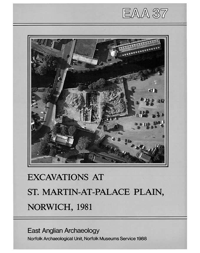 EAA 37, 1987: Excavations at St Martin-at-Palace Plain, Norwich, 1981