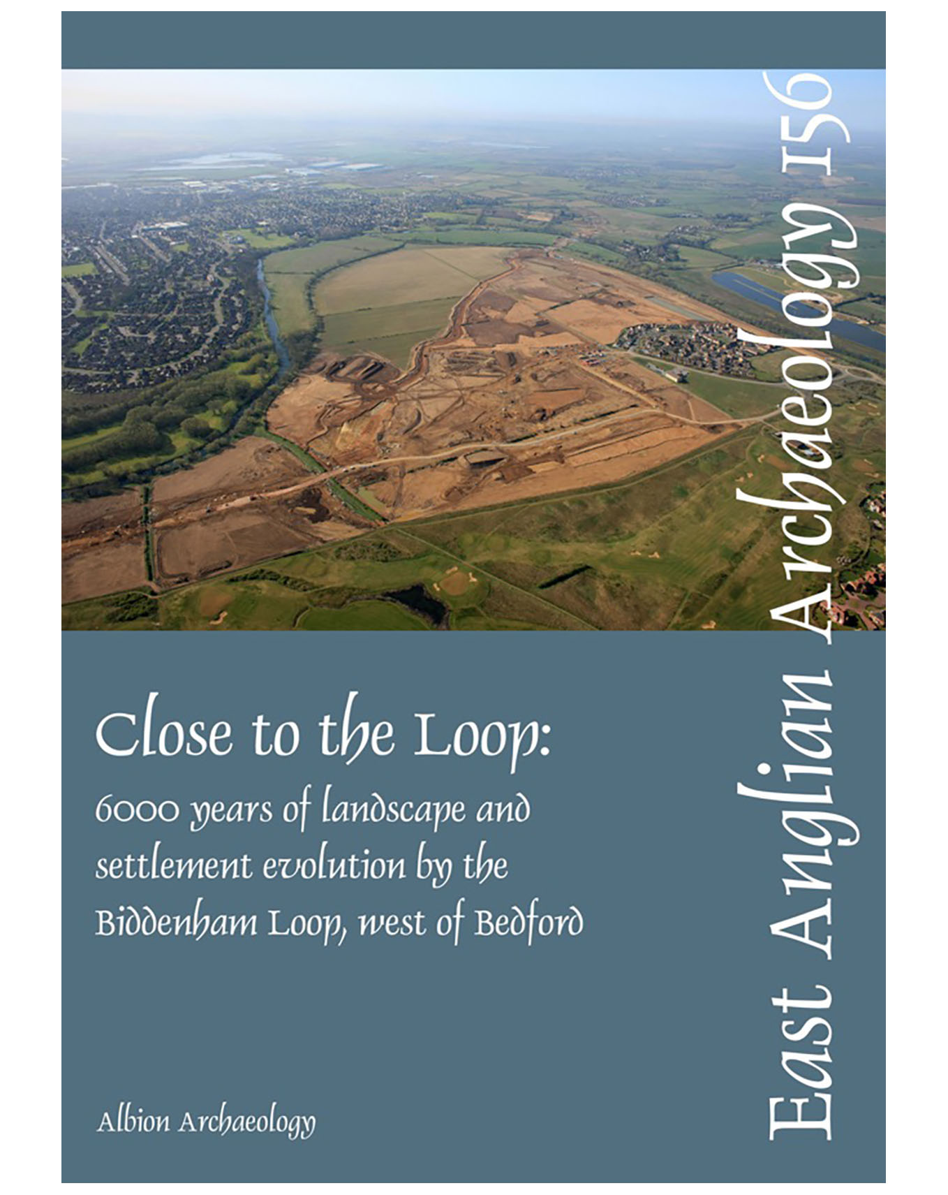 EAA 156, 2016: Close to the Loop: landscape and settlement evolution beside the Biddenham Loop, west of Bedford