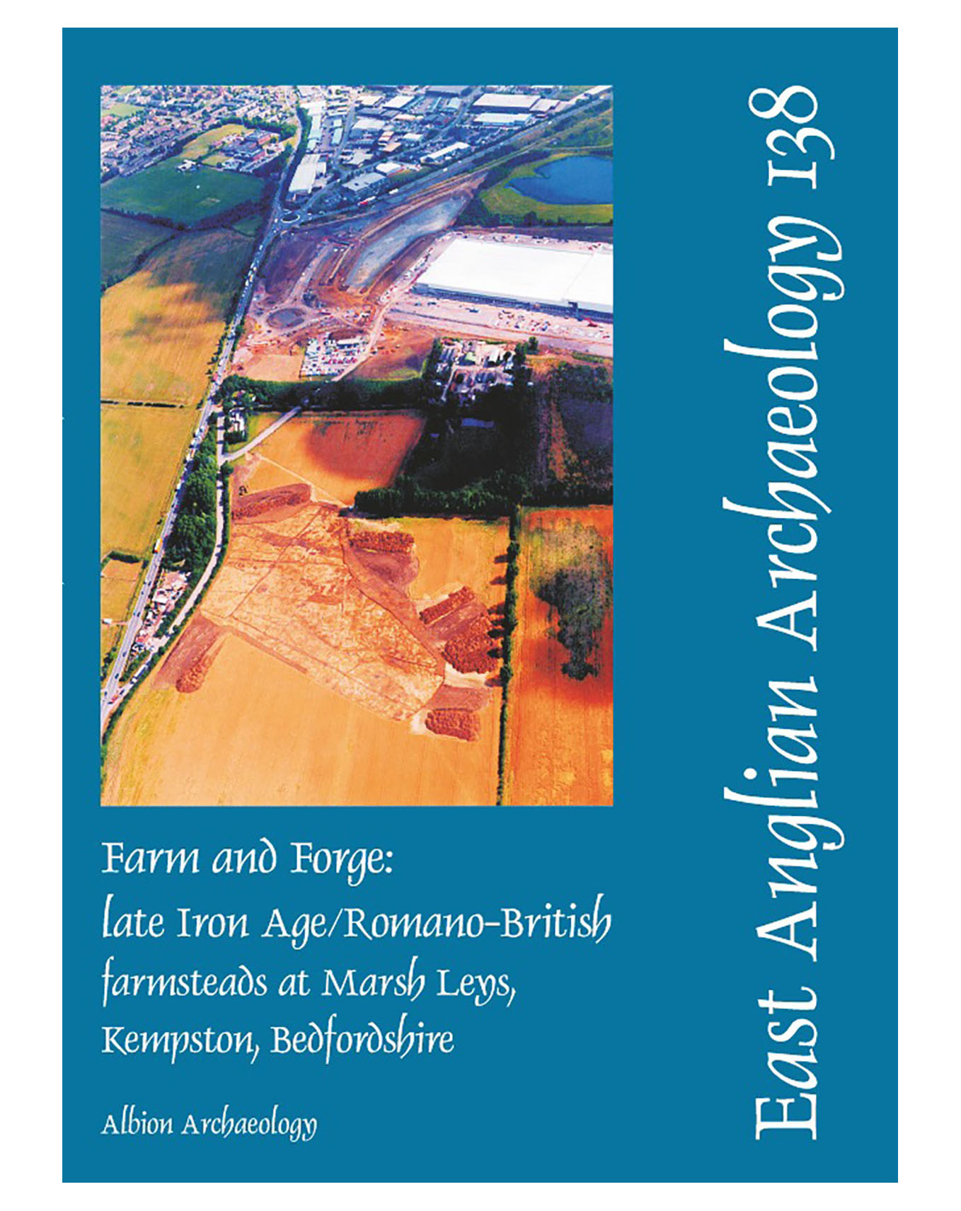 EAA 138, 2011: Farm and Forge: late Iron Age/Romano-British farmsteads at Marsh Leys, Kempston, Bedfordshire