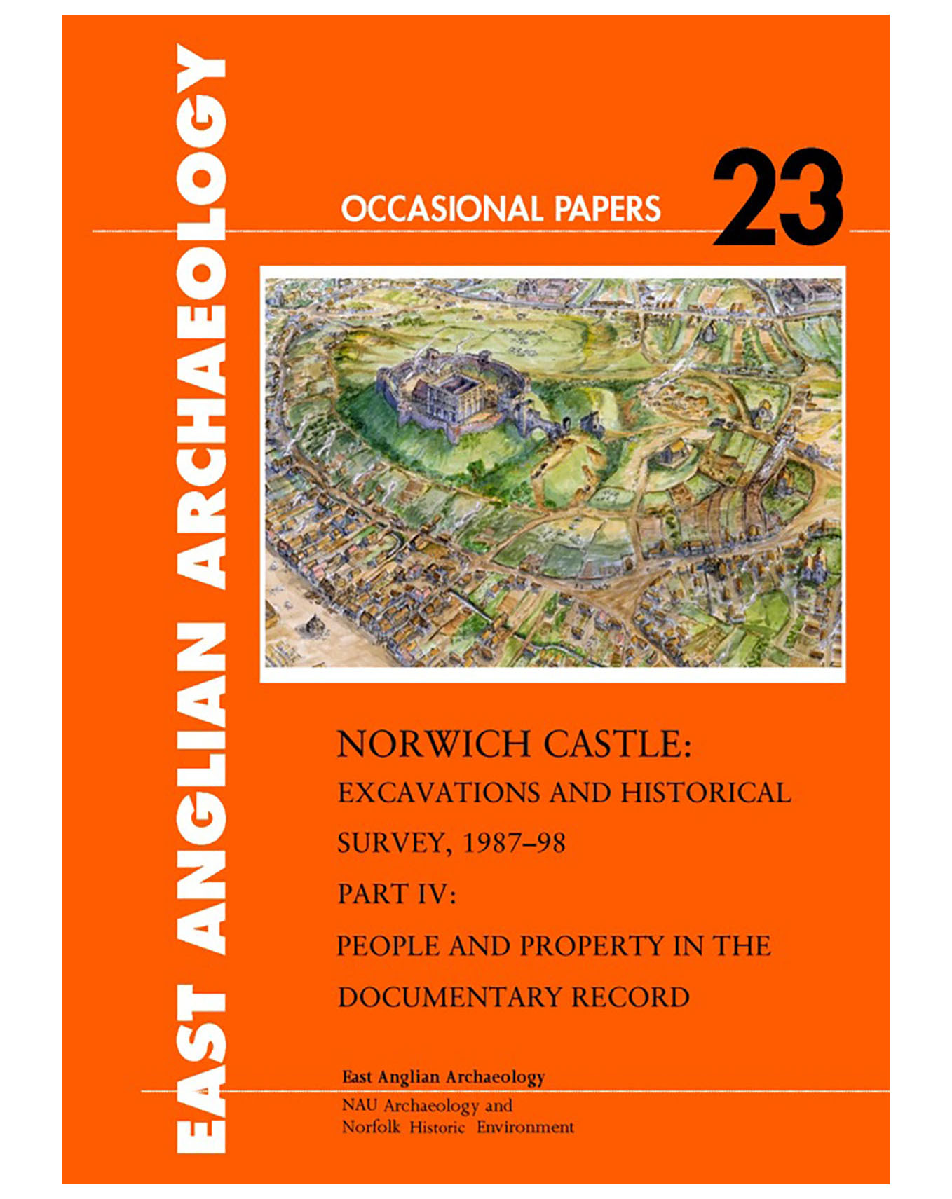 Occasional Papers 23, 2009: Norwich Castle: Excavations and Historical Survey 1987–98. Part IV People and Property in the Documentary Record