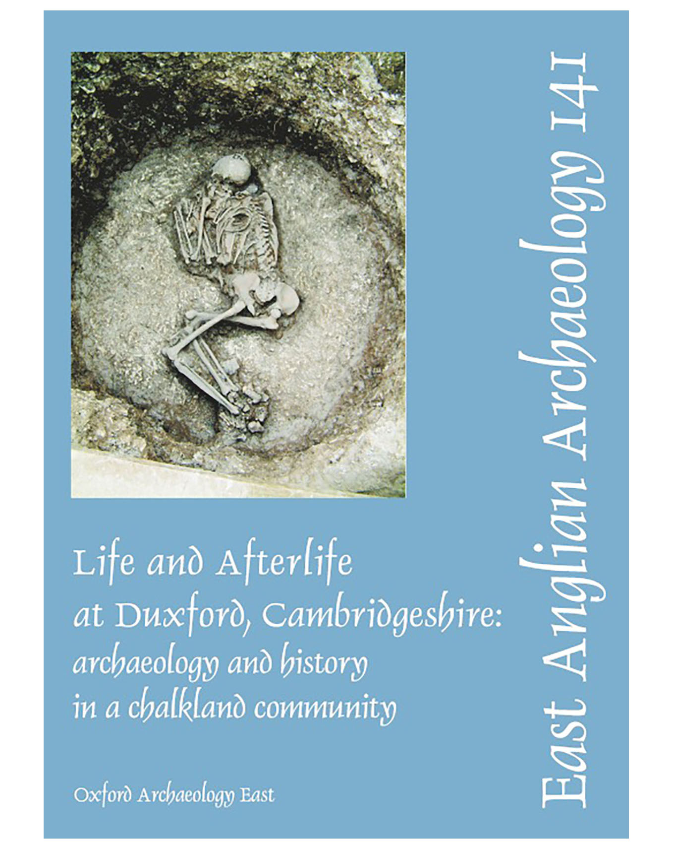 EAA 141, 2011: Life and Afterlife at Duxford, Cambridgeshire: archaeology and history in a chalkland community