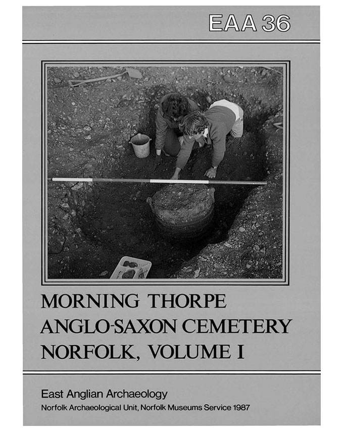EAA 36, 1987: The Anglo-Saxon Cemetery at Morning Thorpe, Norfolk