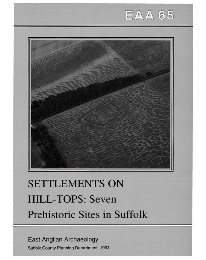 EAA 65, 1993: Settlements on Hill-tops: Seven Prehistoric Sites in Suffolk