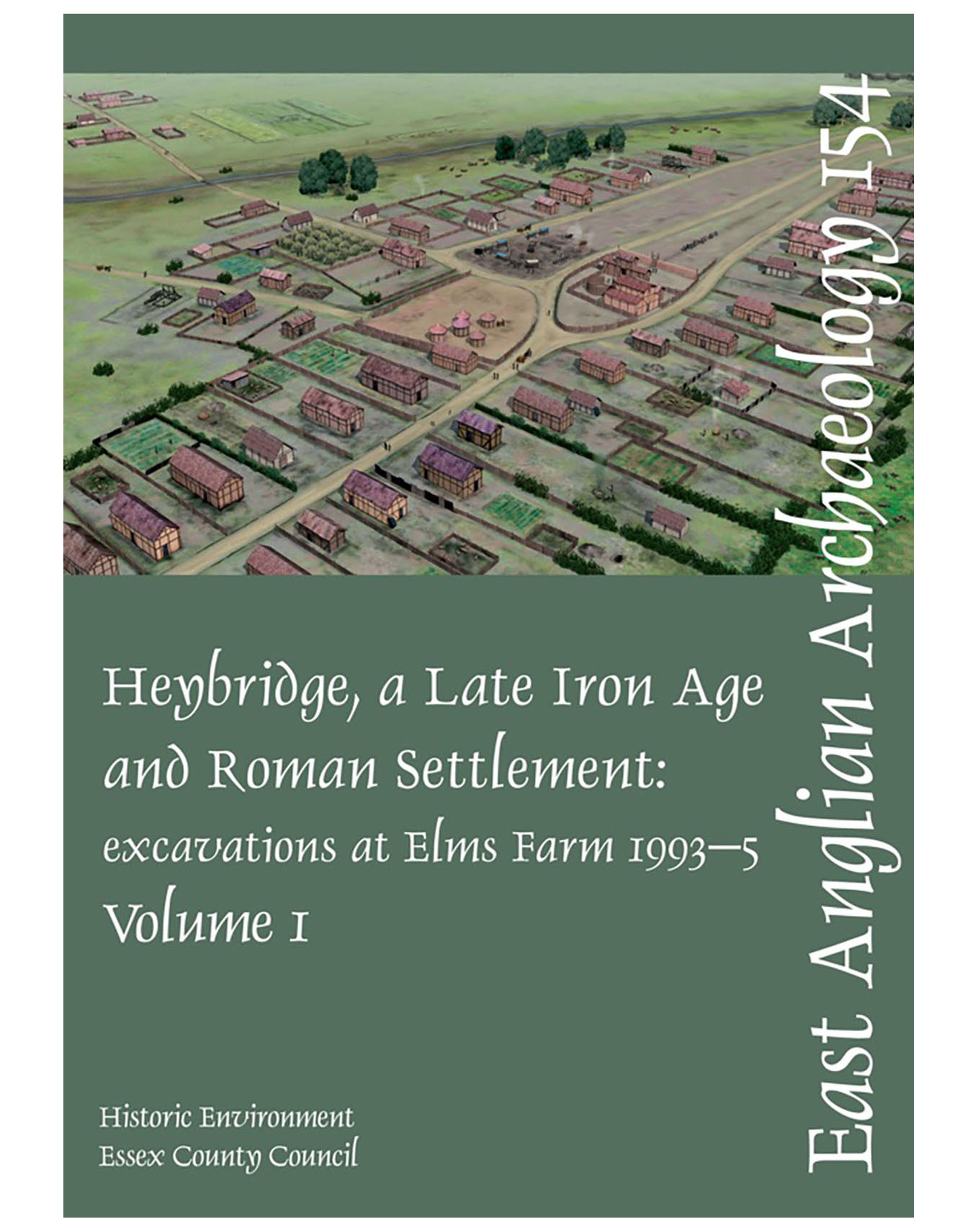 EAA 154, 2015: Heybridge, a Late Iron Age and Roman settlement: excavations at Elms Farm 1993–5, Volume 1