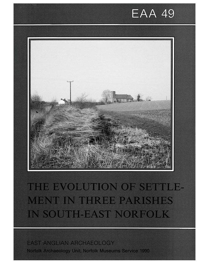 EAA 49, 1990: The Evolution of Settlement in Three Parishes in South-East Norfolk