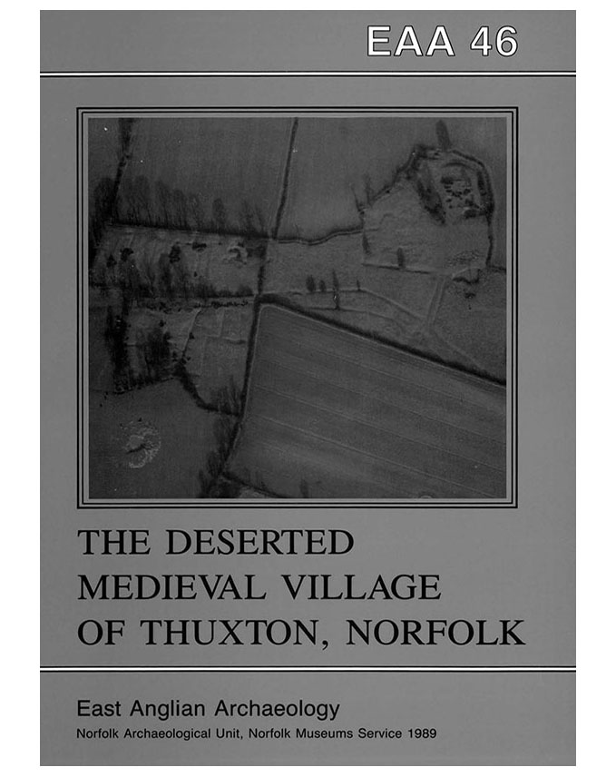 EAA 46, 1989: The Deserted Medieval Village of Thuxton, Norfolk
