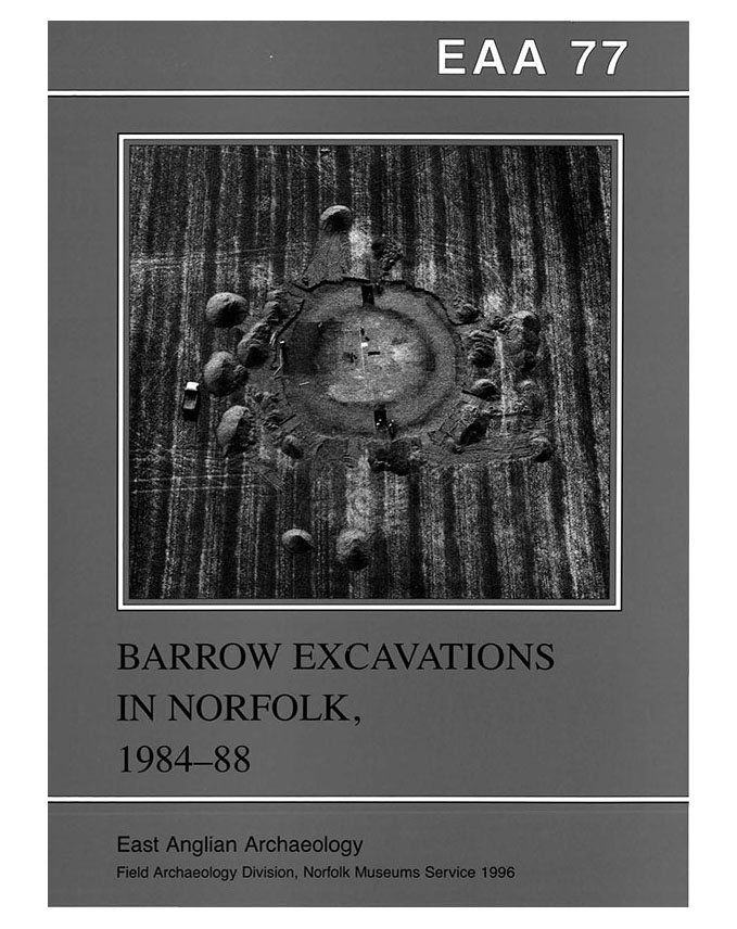 EAA 77, 1996: Barrow Excavations in Norfolk, 1984–8