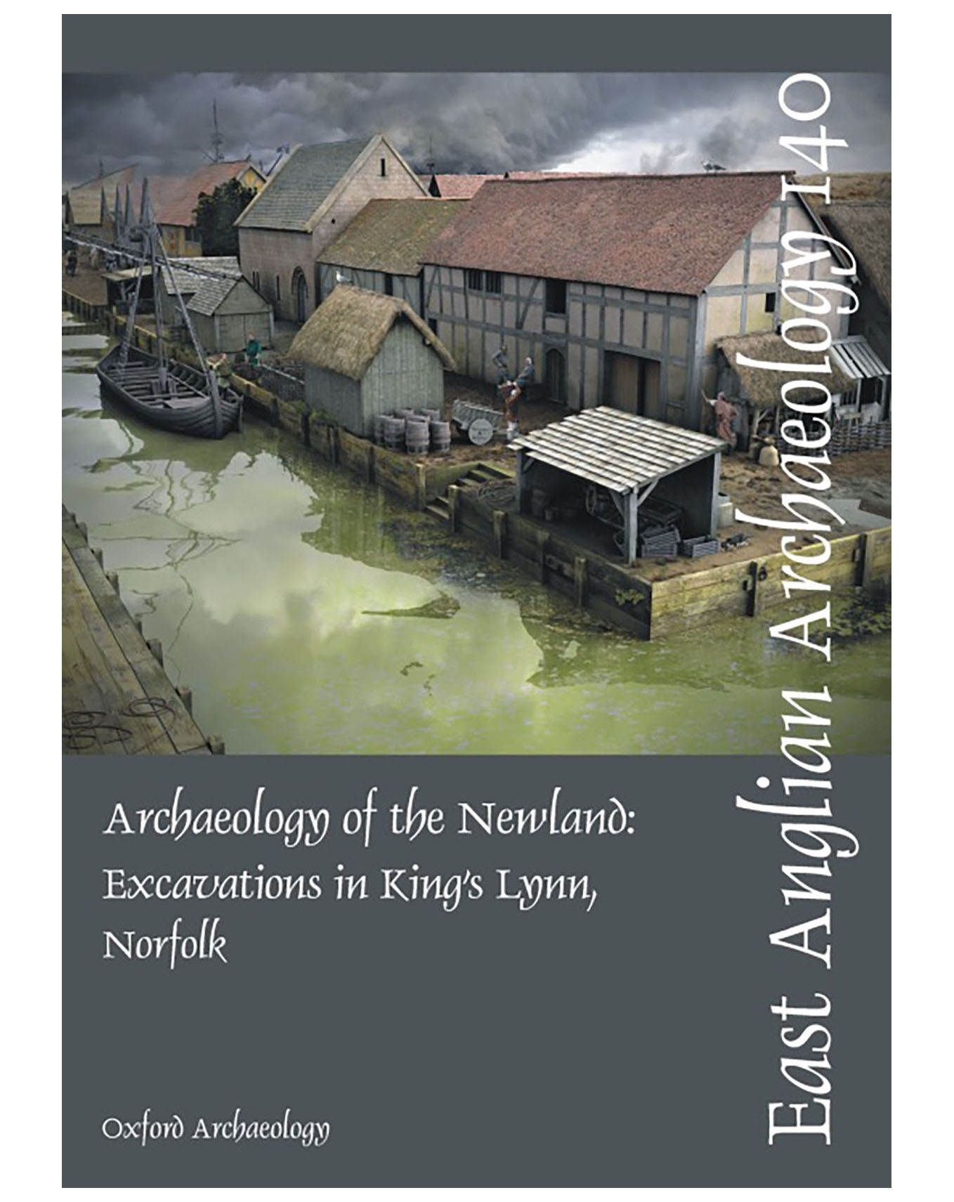EAA 140, 2011: Archaeology of the Newland: Excavations in King’s Lynn, Norfolk