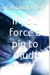 If You Force Pig to Mud:: America Made Me: Vol I