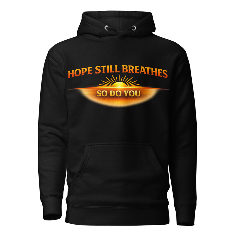 Unisex Hoodie Hope Still Breathes So Do You