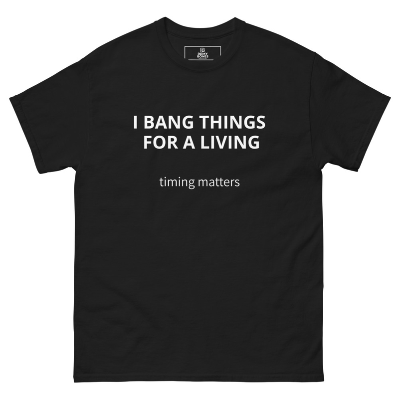 I Bang Things For A Living T-Shirt
