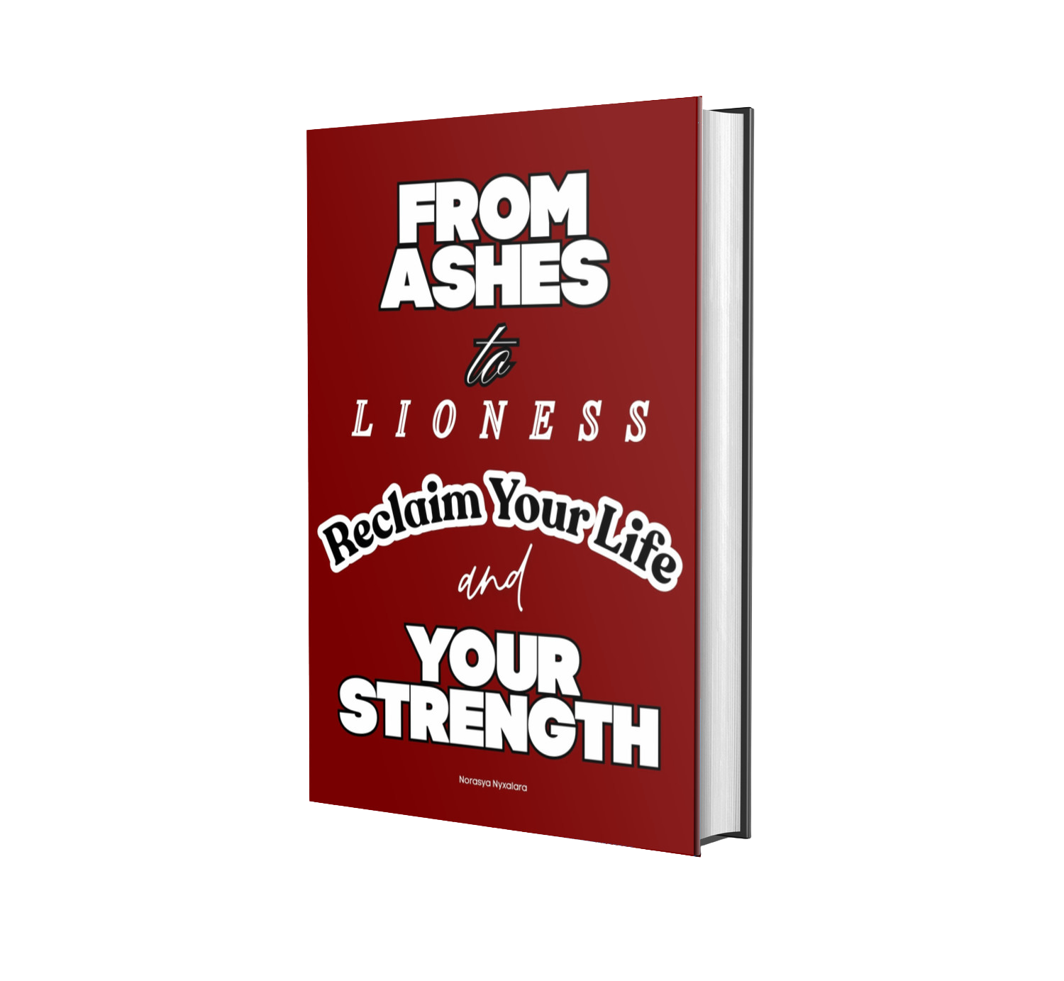 FROM ASHES TO LIONESS RECLAIM YOUR LIFE AND YOUR STRENGTH