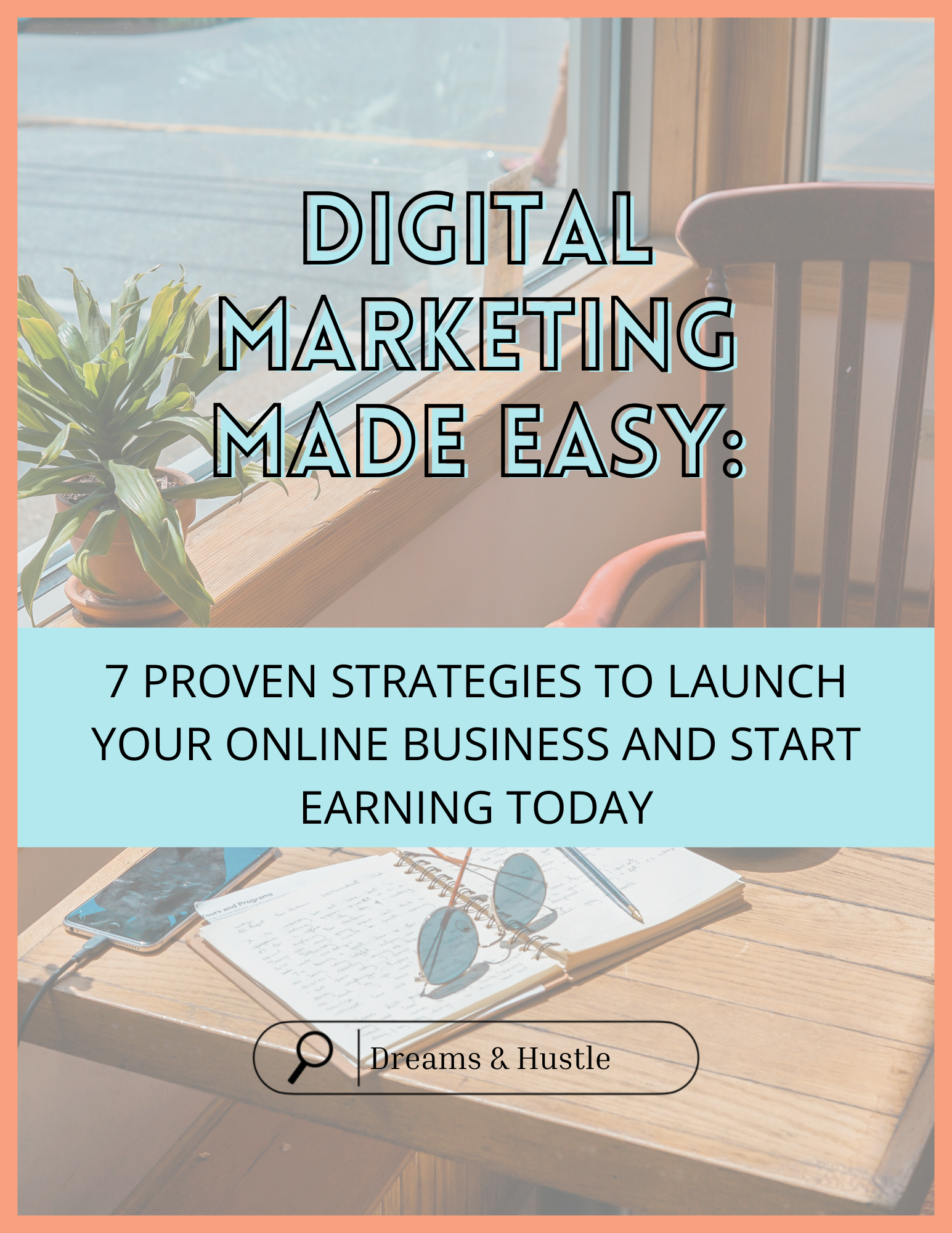 Digital Marketing Made Easy: 7 Proven Strategies to Launch Your Online Business and Start Earning Today