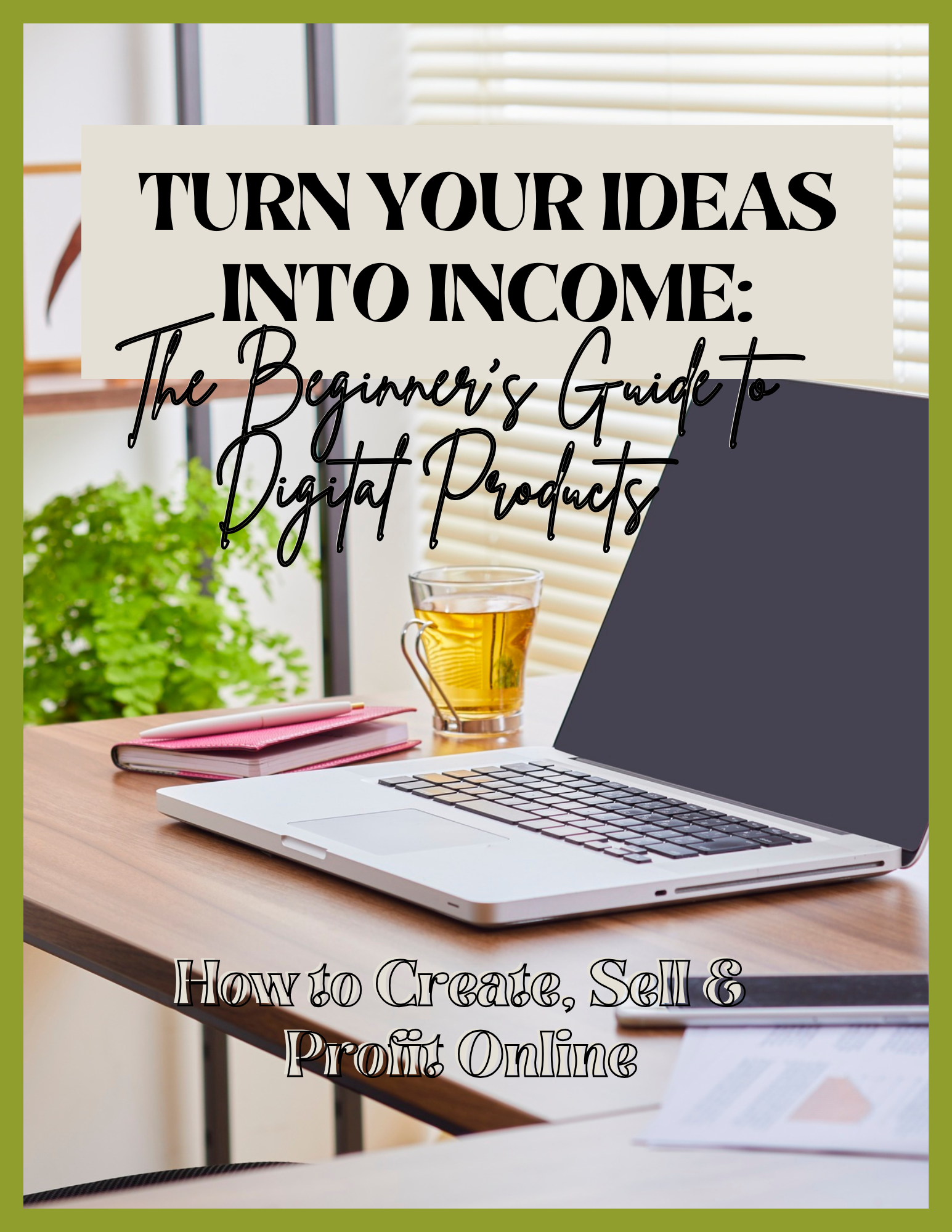 The Beginner’s Guide to Digital Products: Create, Sell and Profit Online