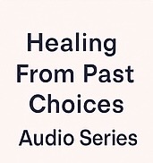 Healing From Past Choices Audio Series