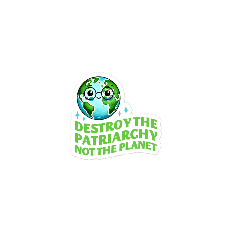 Destroy the Patriarchy Not the Planet Sticker
