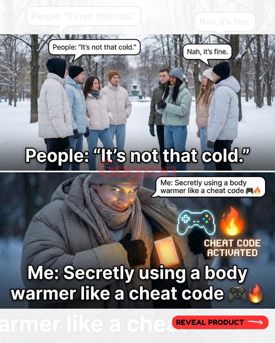 Every winter has that one friend who says, “It’s not that cold.”