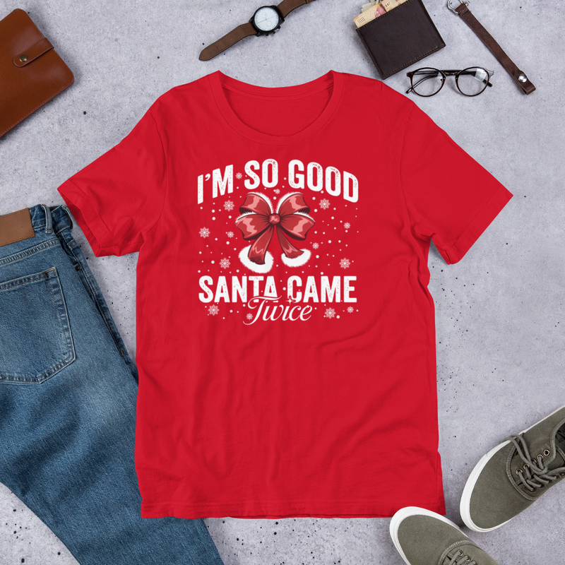 I'm So Good Santa Came Twice T-shirt