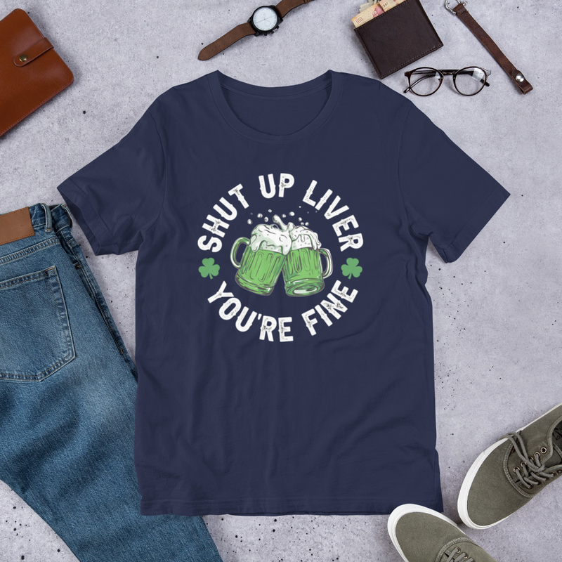 Shut Up Liver You're Fine T-Shirt