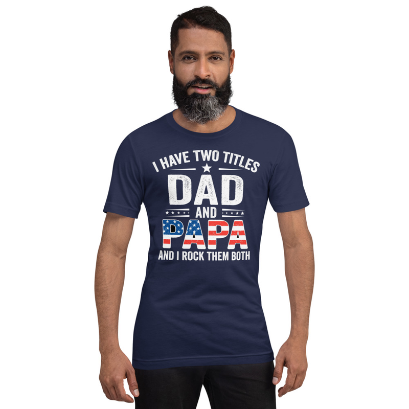 I Have Two Titles Dad & Papa – Proud Patriotic Father & Grandfather Tee