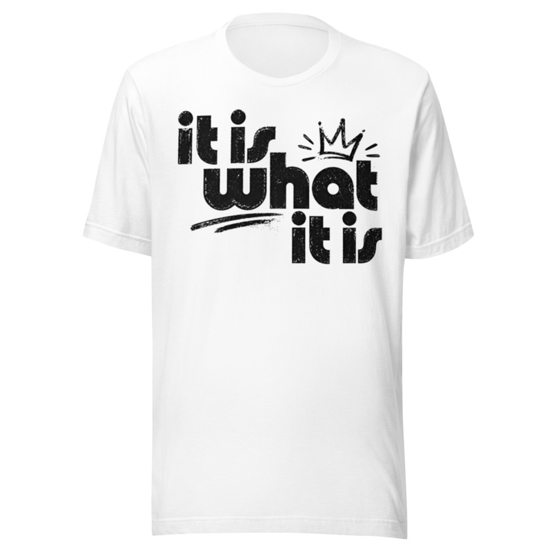 It Is What It Is T-Shirt