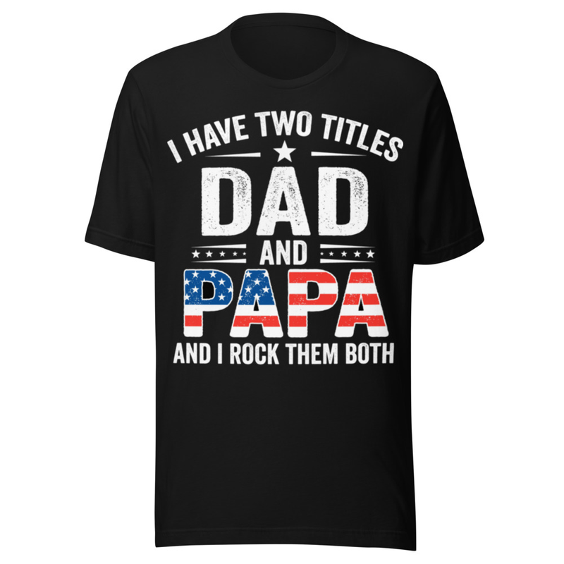 I Have Two Titles Dad & Papa – Proud Patriotic Father & Grandfather Tee
