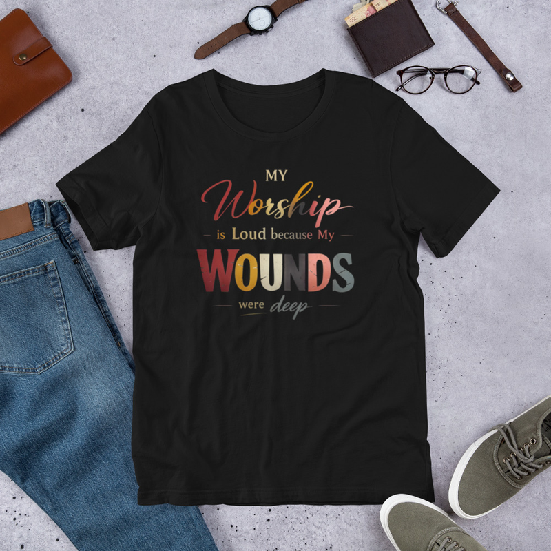 My Worship Is Loud Because My Wounds Were Deep – Faith Testimony Statement Tee