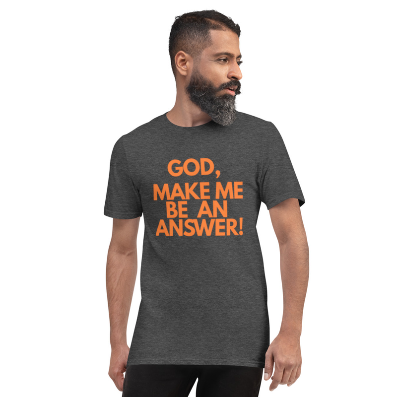 God Make Me Be An Answer - Short-Sleeve T-Shirt