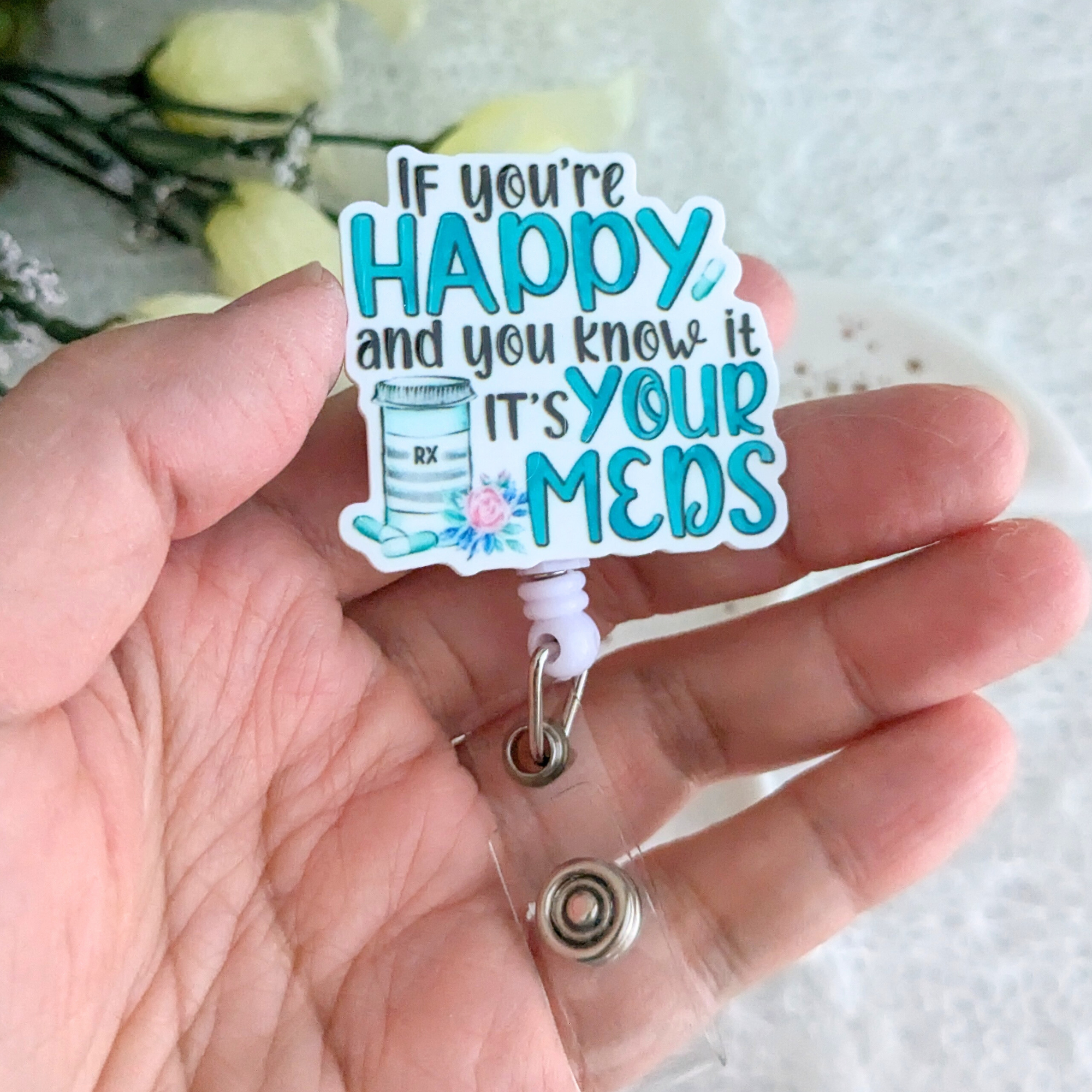 If You're Happy And You Know It It's Your Meds Badge Reel With Swivel Alligator Clip