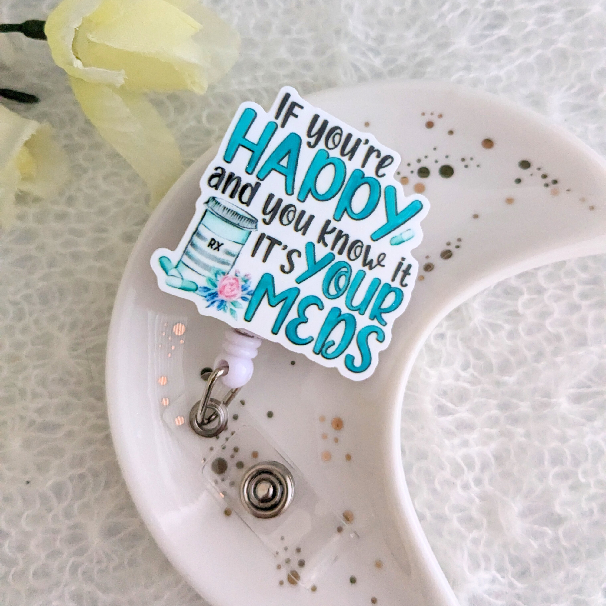 If You're Happy And You Know It It's Your Meds Badge Reel With Swivel Alligator Clip