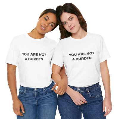 You Are Not A Burden- Mental Health Awareness T- Shirt