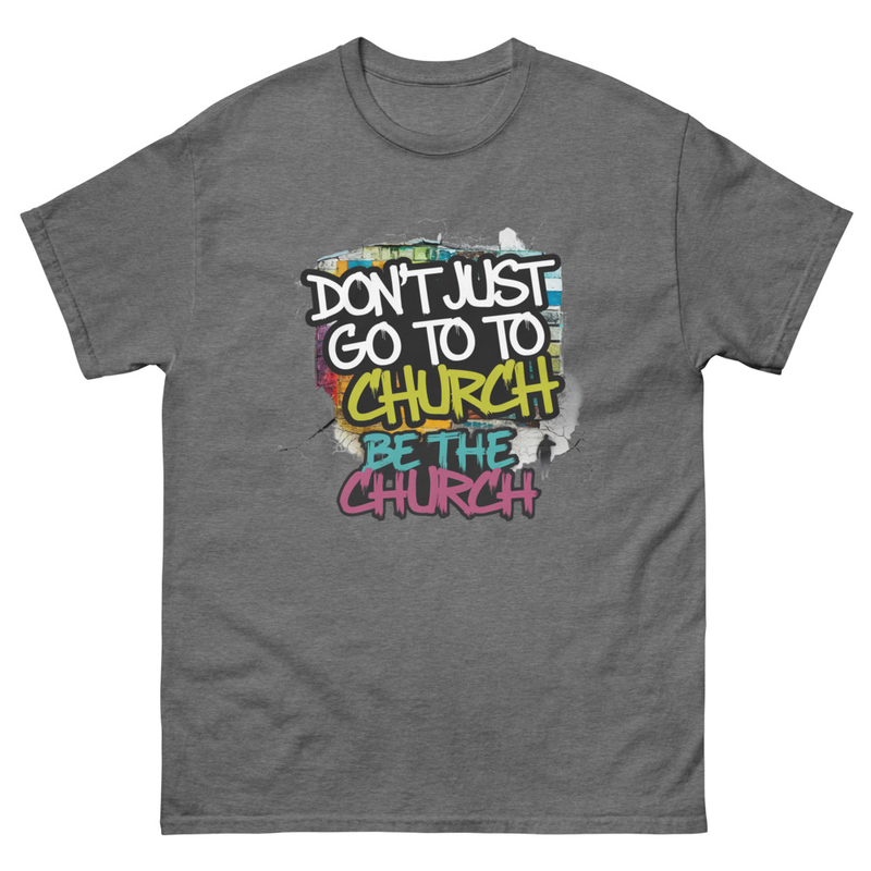 Don’t Just Go to Church T-Shirt – Be the Church Christian Faith Tee