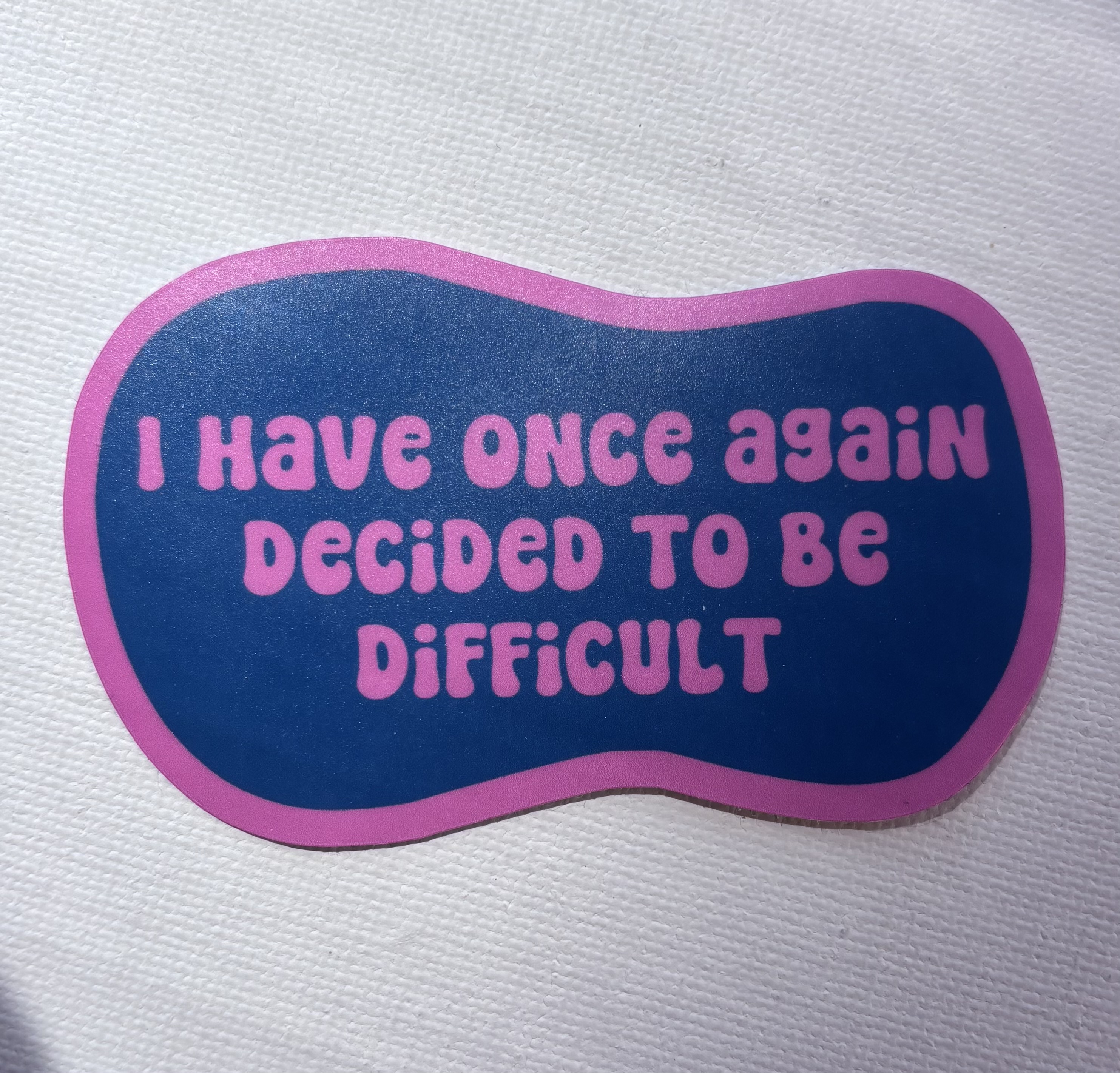 I Have Once Again Decided to Be Difficult Sticker