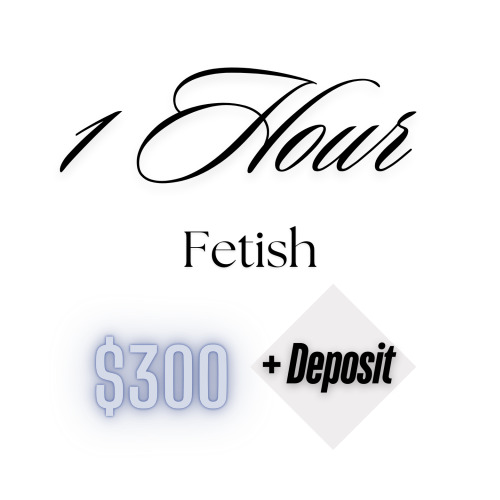 Deposit In-Call/1 Hour (Fetish/Special Requests)