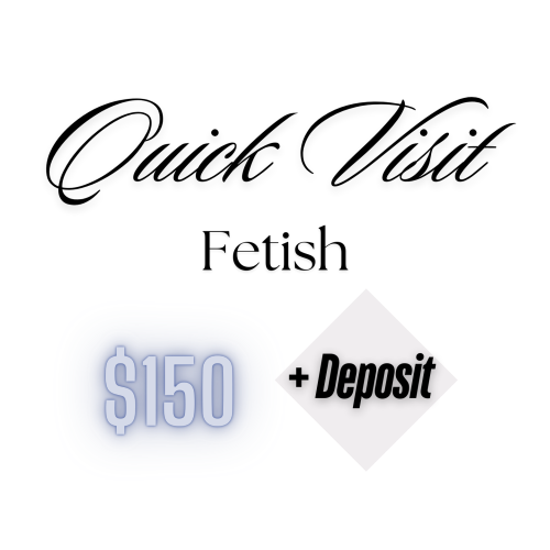 Deposit In-Call/Quick Visit (Fetish/Special Requests)