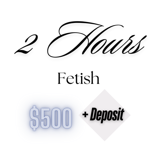 Deposit Out-Call/2 Hours (Fetish/Special Requests)