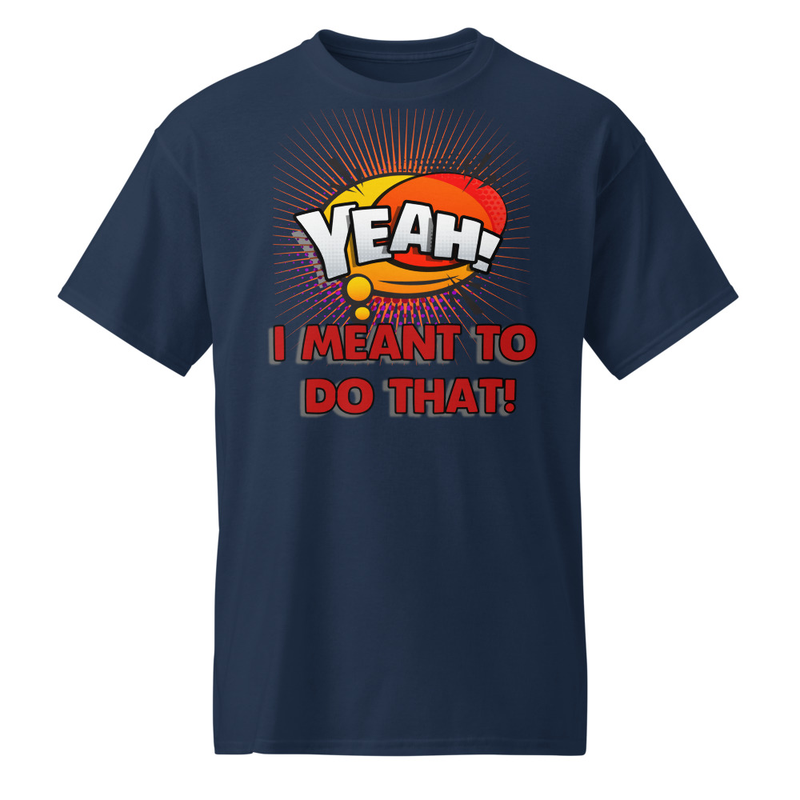"Yeah! - I Meant To Do That" DryBlend® Shirt