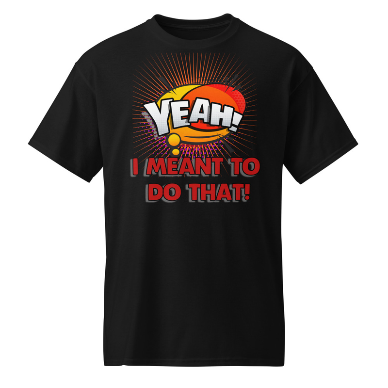 "Yeah! - I Meant To Do That" DryBlend® Shirt