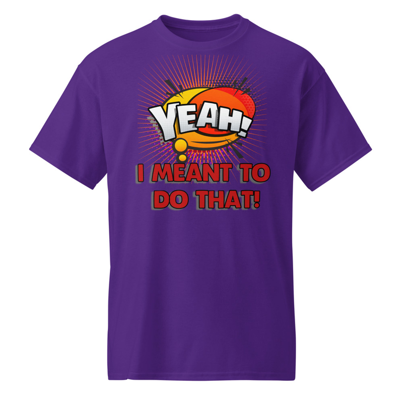 "Yeah! - I Meant To Do That" DryBlend® Shirt