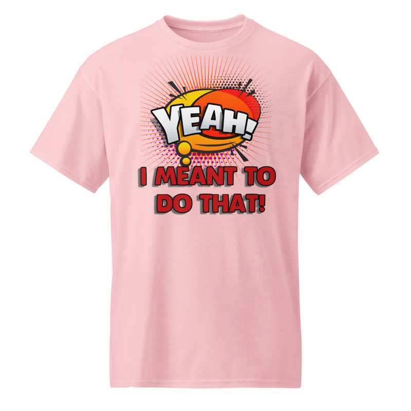 "Yeah! - I Meant To Do That" DryBlend® Shirt