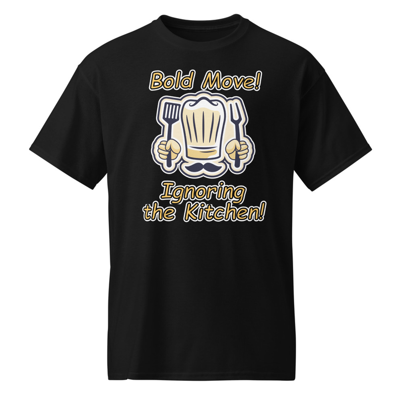 "Bold Move! Ignoring the Kitchen!" DryBlend® Shirt