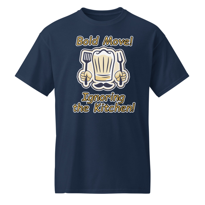 "Bold Move! Ignoring the Kitchen!" DryBlend® Shirt