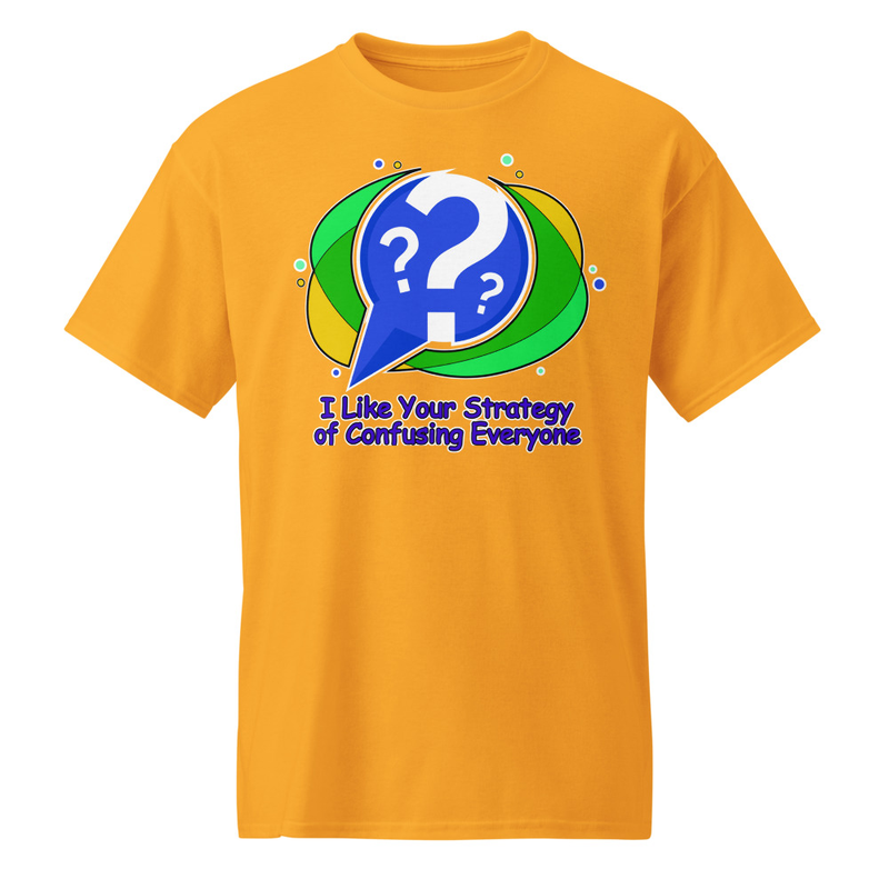 "I Like Your Strategy of Confusing Everyone" DryBlend® Shirt