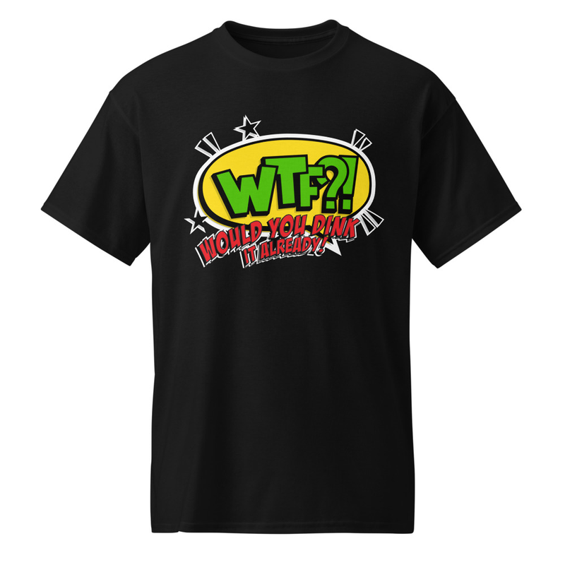 "Would You Dink It Already" DryBlend® Shirt