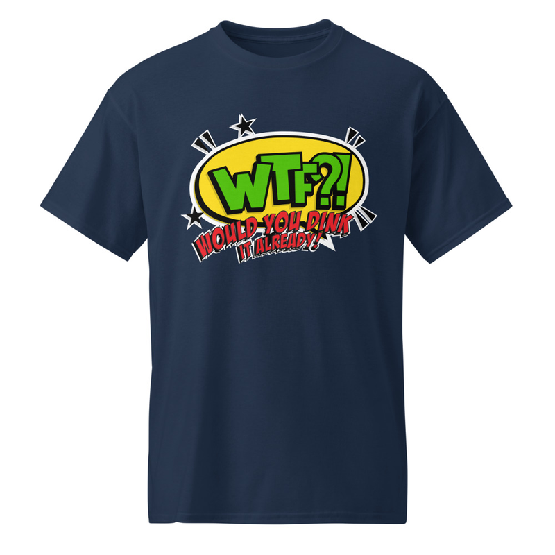 "Would You Dink It Already" DryBlend® Shirt