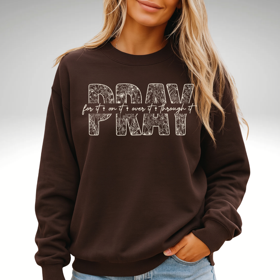 Pray For It, On It, Over It, Through It Sweatshirt