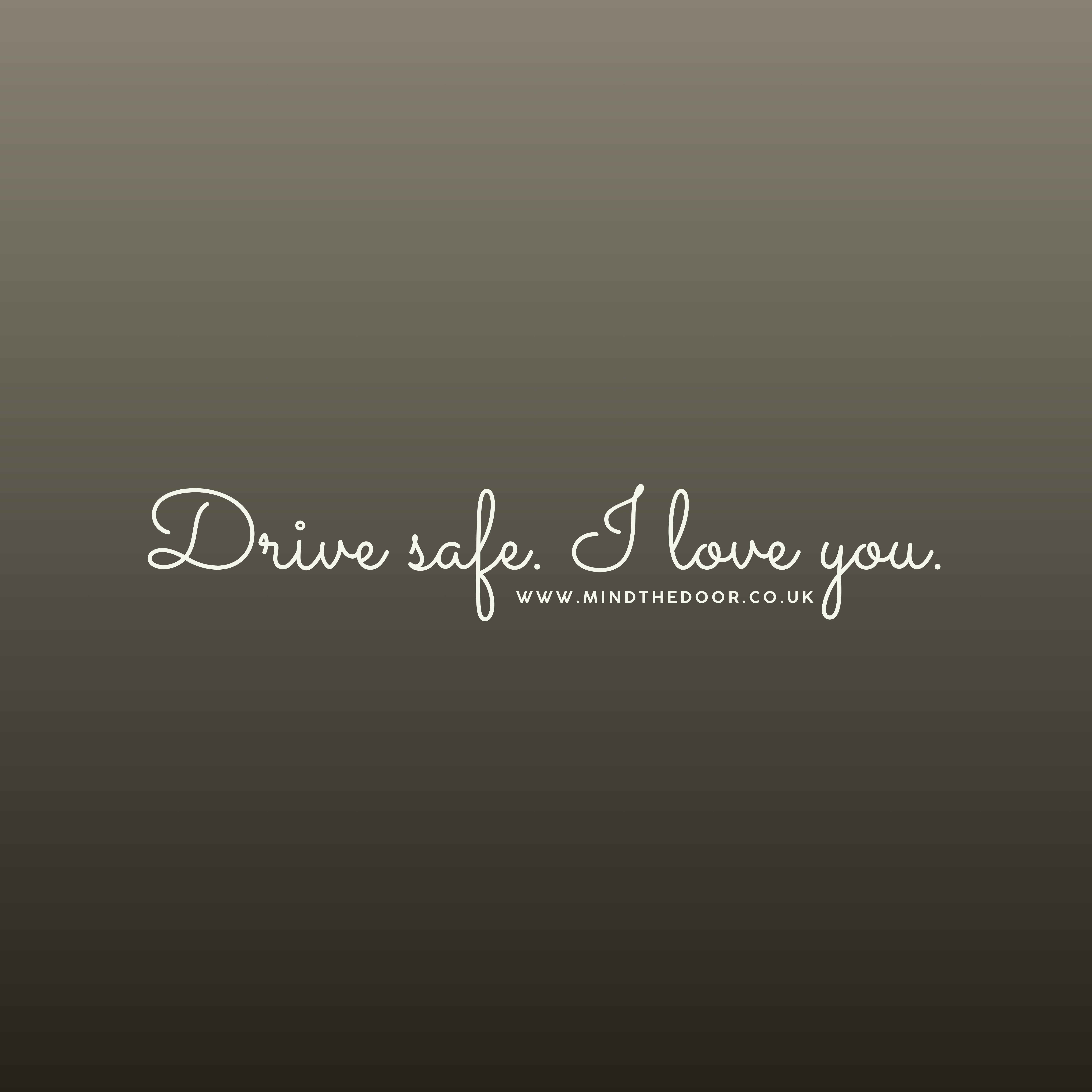 Drive safe. I love you