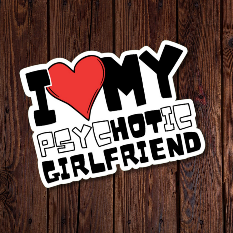 I Love My PsycHOTic Girlfriend Sticker