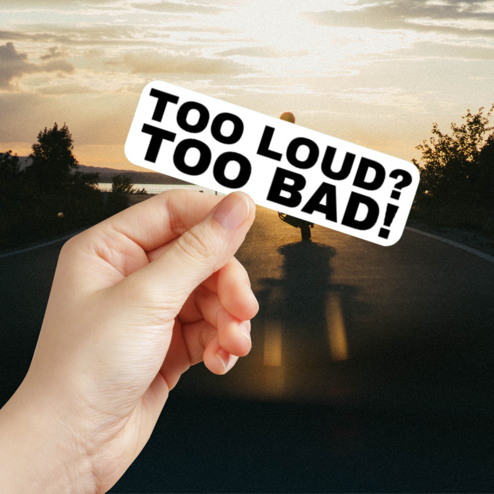 Too Loud? Too Bad! Sticker